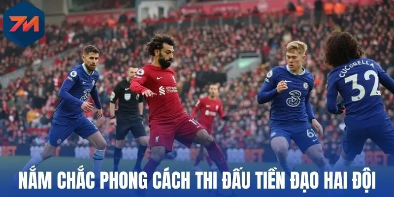 Kèo Việt Vị - Cẩm Nang Đọc Kèo, Tính Tiền Thắng Thua Chuẩn 2 Nắm chắc phong cách thi đấu tiền đạo hai đội
